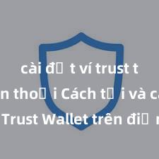 cài đặt ví trust trên điện thoại Cách tải và cài đặt Trust Wallet trên điện thoại tại Việt Nam