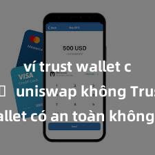 ví trust wallet có hỗ trợ uniswap không Trust Wallet có an toàn không? Đánh giá ví điện tử cho người Việt