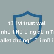 tải ví trust wallet mới nhất Hướng dẫn Trust Wallet cho người mới bắt đầu tại Việt Nam