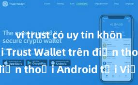 ví trust có uy tín không Cách tải Trust Wallet trên điện thoại Android tại Việt Nam