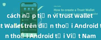 cách nạp tiền ví trust wallet Cách tải Trust Wallet trên điện thoại Android tại Việt Nam